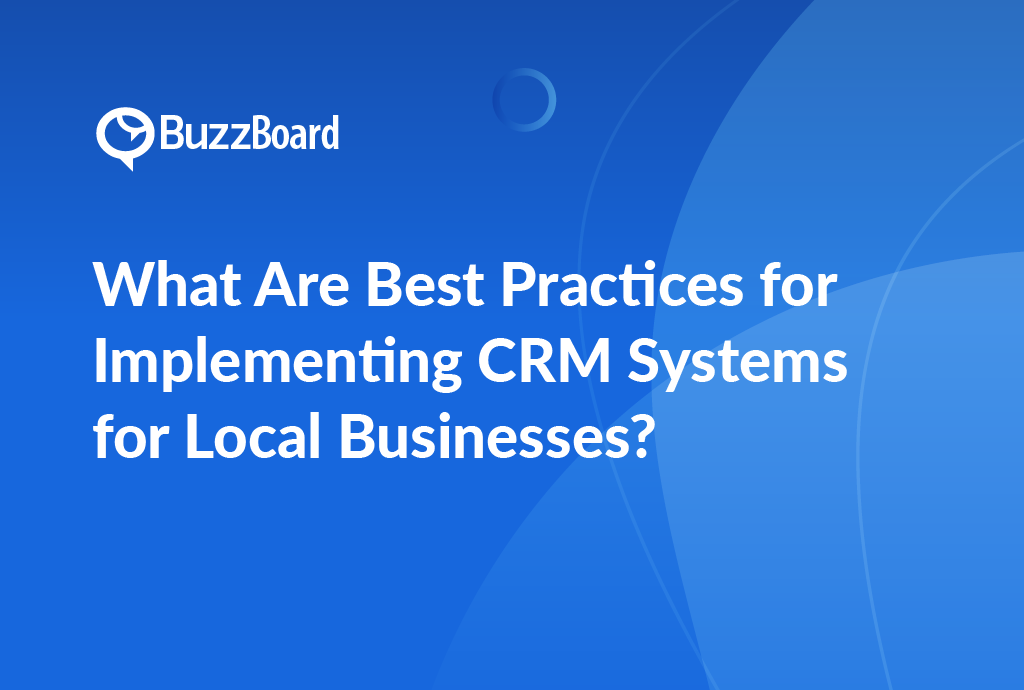 What Are Best Practices for Implementing CRM Systems for Local Businesses?