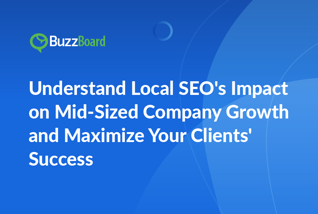 Understand Local SEO’s Impact on Mid-Sized Company Growth and Maximize Your Clients’ Success